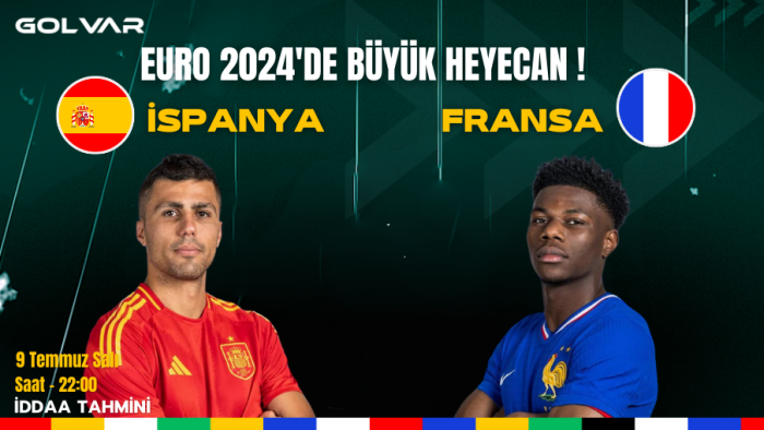 EURO 2024'DE BÜYÜK HEYECAN! 9 TEMMUZ İSPANYA-FRANSA İDDAA TAHMİNİ